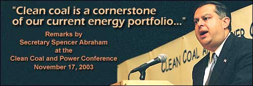 Clean coal is a cornerstone of our current energy policy - Remarks by Secretary of Energy Spencer Abraham at the Clean Coal and Power Conference, November 17, 2003